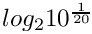 $log_{2}{10^{\frac{1}{20}}}$